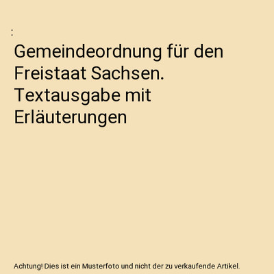 Gemeindeordnung für den Freistaat Sachsen. Textausgabe mit Erläuterungen