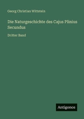 Die Naturgeschichte des Cajus Plinius Secundus: Dritter Band by Georg Christian 