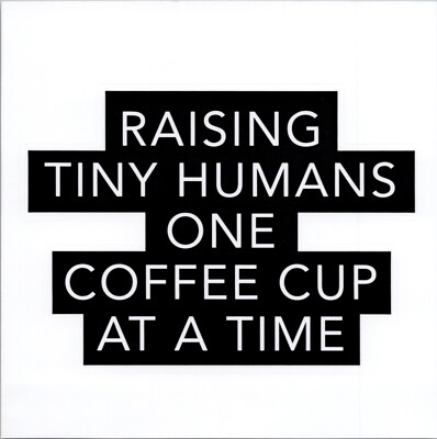 RAISING TINY HUMANS ONE COFFEE CUP AT A TIME - Vinyl Sticker - 1.5in x 2in