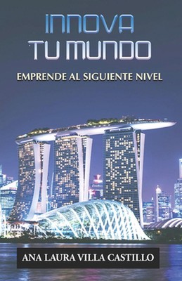 Innova Tu Mundo: Emprende Al Siguiente Nivel by Ana Laura Villa Castillo Paperba