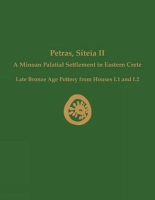 Petras, Siteia II: A Minoan Palatial Settlement in Eastern Crete: Late Bronze Ag