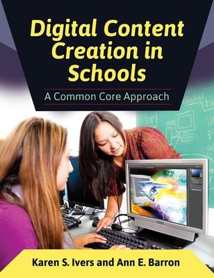 Digital Content Creation in Schools: A Common Core Approach by Karen S. Ivers (E