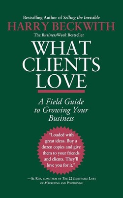 What Clients Love: A Field Guide to Growing Your Business - paperback Beckwi...