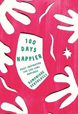 100 Days Happier: Daily Inspiration for Life-Long Hap... by Domonique Bertolucci