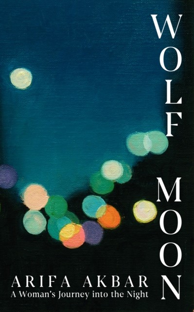 Wolf Moon : A Woman's Journey Into The Night Arifa Akbar - Image 5