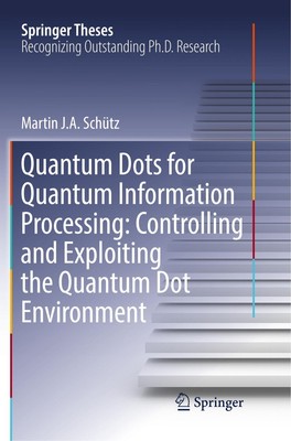 Quantum Dots for Quantum Information Processing: Controlling and Exploiting...