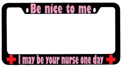 Be Nice To Me I May Be Your Nurse Design 2a (PINK) Black METAL License Frame