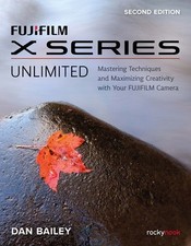 Fujifilm X Series Unlimited Mastering T Dan Bailey Paperback