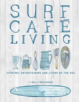 Surf Cafe Living | Cooking, Entertaining and Living by the Sea | Jane Lamberth