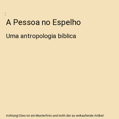 A Pessoa no Espelho: Uma antropologia bíblica: Uma antropologia bíblica