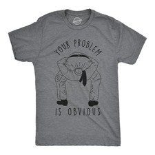 Mens Your Problem Is Obvious T Shirt Funny Sarcastic Tee