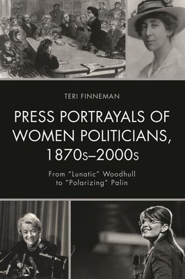 Press Portrayals Of Women Politicians, 1870S-2000S: From Lun...