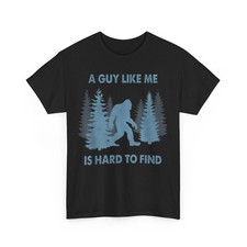Bigfoot A Guy Like Me Is Hard To Forest Find Sasquatch Believers Shirt- All Size