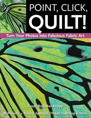 Point, Click, Quilt! Turn Your Photos into Fabulous Fabric Art -...