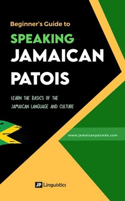 Beginner's Guide to Speaking Jamaican Patois: Learn the basics of the Jamaic...