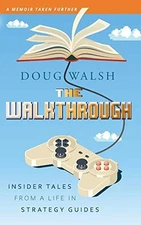The Walkthrough: Insider Tales from a Life in Strategy Guides - Walsh, Doug