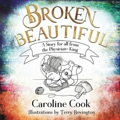 Broken Beautiful: A story for all from the Physician King by Caroline Cook Paper