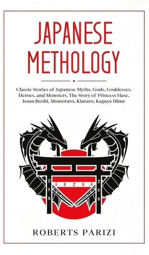 Japanese Mythology: Classic Stories Of Japanese Myths, Gods, Goddesses, Her...