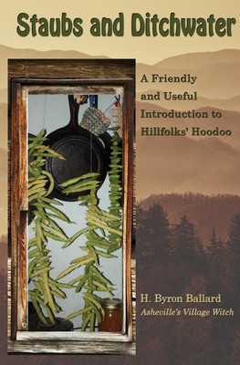 Staubs and Ditchwater A Friendly and Useful Introduction to Hillfolks' Hoodoo