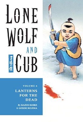 Lone Wolf and Cub Volume 6: Lanterns For the Dead - Koike, Kazuo