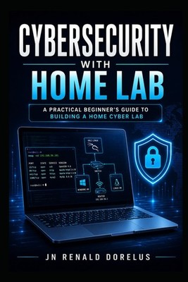 Cybersecurity Home Lab: Build Real-World Skills, Simulate Attacks, and Gain Job-