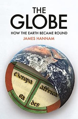 The Globe: How the Earth Became Round, James Hannam
