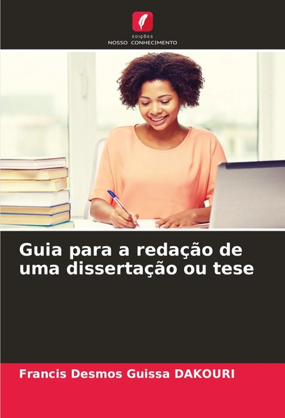 Francis Desmos Guissa Dakouri | Guia Para A RedaçãO De Uma DissertaçãO Ou Tese-image