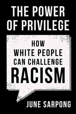 The Power of Privilege: How White People Can Challenge Racism by June Sarpong (E