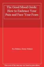 The Good Mood Guide: How to Embrace Your Pain and Face Your Fears,Ros Holmes, J