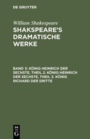 KöNig Heinrich Der Sechste, Theil 2. KöNig Heinrich Der Sechste, Theil 3. KöNig