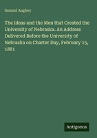 Samuel Aughey | The Ideas And The Men That Created The University Of...