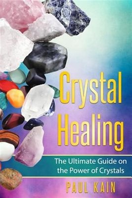 Crystal Healing : The Ultimate Guide on the Power of Crystals, Paperback by K...