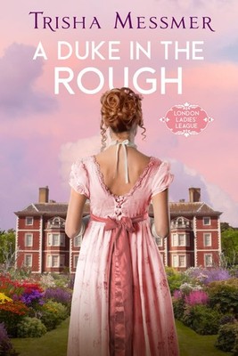 A Duke In The Rough: A Regency Era Romance (London Ladies' League) - Messmer...