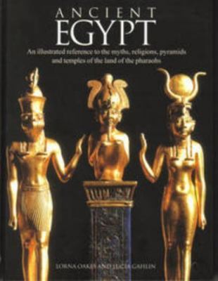 Ancient Egypt: An Illustrated Reference to the Myths, Religions, Pyramids and...