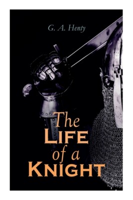 The Life Of A Knight: Historical Novels - Medieval Series: Winning His Spur...