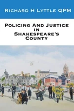 Policing and Justice in Shakespeare’s County - A Memo... by Lyttle  QPM, Mr Rich