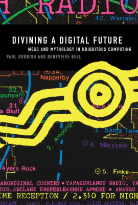 Divining A Digital Future: Mess And Mythology In Ubiquitous Computing