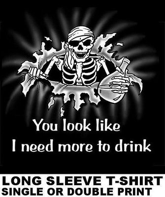 YOU LOOK LIKE I NEED MORE TO DRINK PIRATE CARIBBEAN SKULL SKELETON T-SHIRT 17