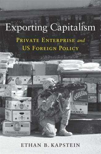 Exporting Capitalism : Private Enterprise and US Foreign Policy by Ethan B. ...