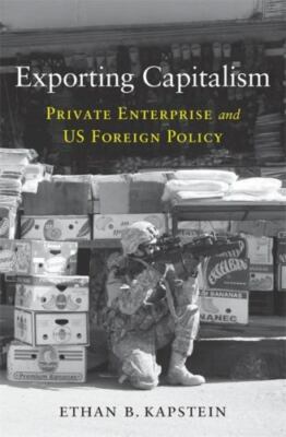 Exporting Capitalism : Private Enterprise and Us Foreign Policy, Hardcover by...