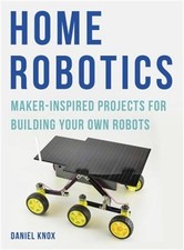 Home Robotics: Maker-Inspired Projects for Building Your Own Robots (Paperback o