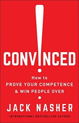 Convinced!: How to Prove Your Competence & Win People Over By Ja