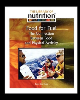 Food for Fuel: The Connection Between Food and Physical Activity by Betsy Dru Te