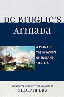 De Broglie's Armada: A Plan for the Invasion of England, 1765-1777 (Paperback or