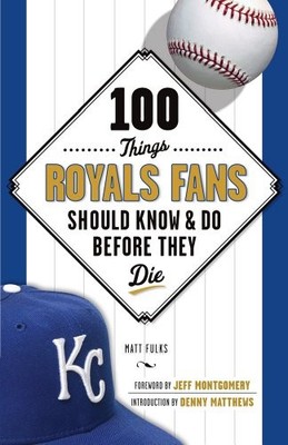 100 Things Royals Fans Should Know & Do Before They Die (100 Thi
