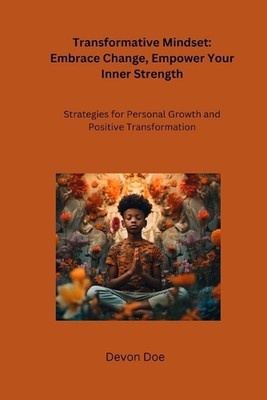 Transformative Mindset: Strategies for Personal Growth and Positive Transformati