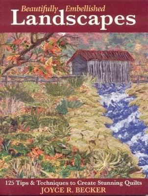 Beautifully Embellished Landscapes : 125 Tips & Techniques to Create Stunning...
