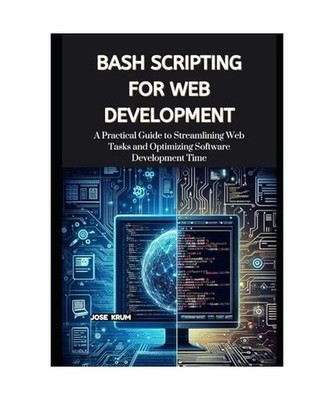 Bash Scripting for Web Development: A Practical Guide to Streamlining Web Tasks 