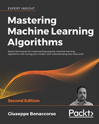 Mastering Machine Learning Algorithms: Expert technique -  NEW Giuseppe Bonacc 2