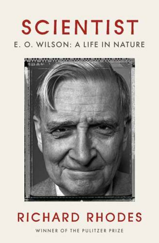 Scientist: E. O. Wilson: A Life in Nature - Rhodes, Richard - Good